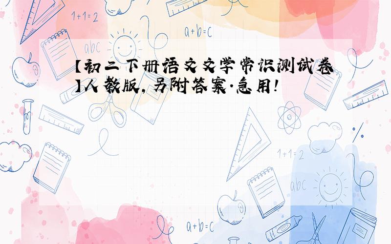 【初二下册语文文学常识测试卷】人教版,另附答案.急用!