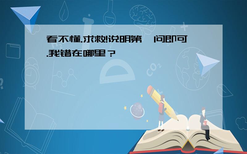 看不懂.求救!说明第一问即可.我错在哪里？