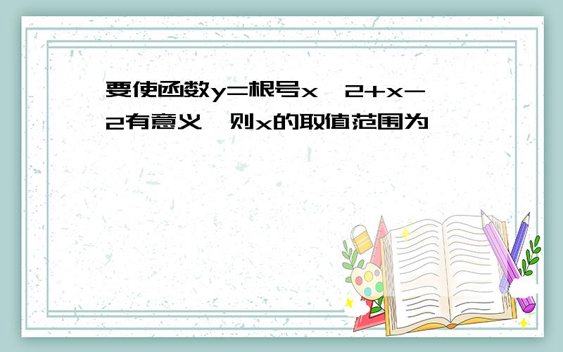 要使函数y=根号x^2+x-2有意义,则x的取值范围为