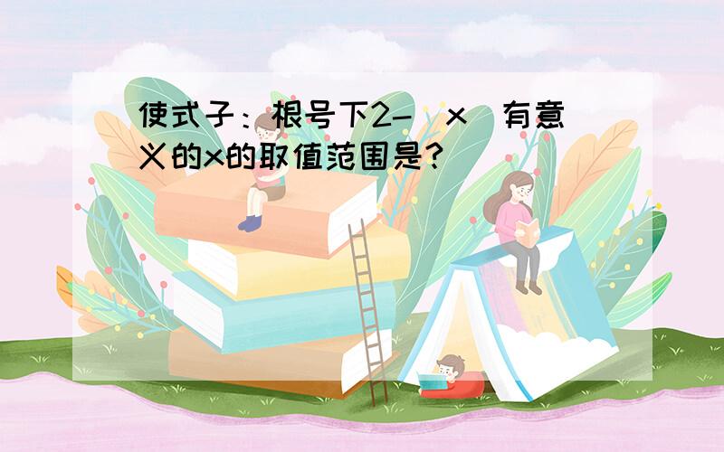 使式子：根号下2-|x|有意义的x的取值范围是?