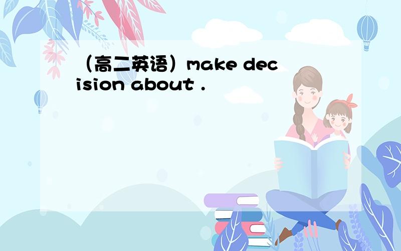 （高二英语）make decision about .