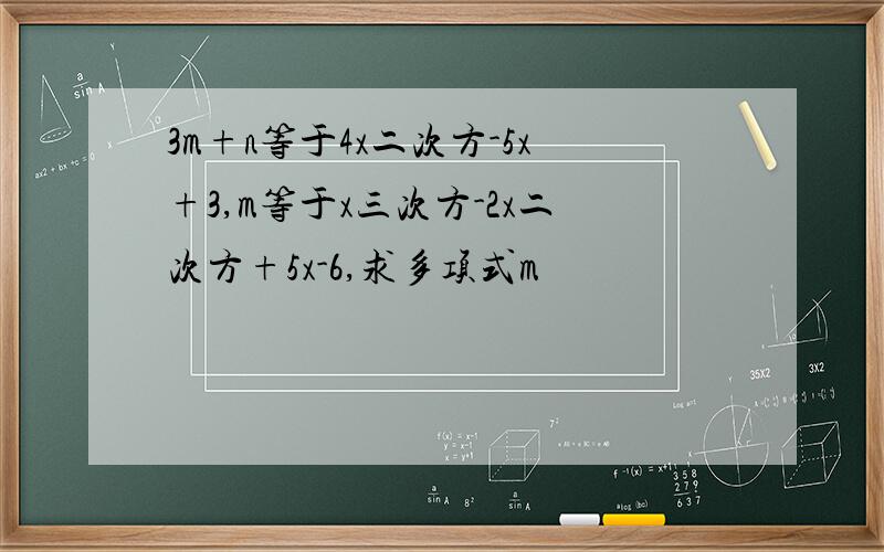 3m+n等于4x二次方-5x+3,m等于x三次方-2x二次方+5x-6,求多项式m