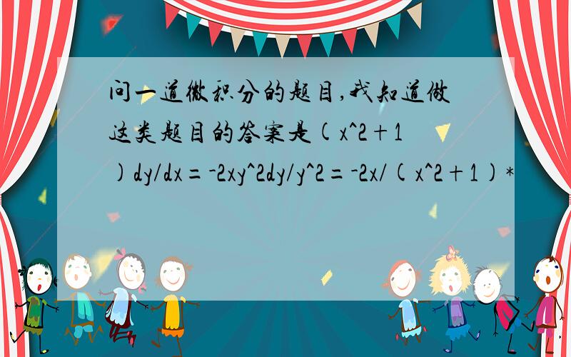 问一道微积分的题目,我知道做这类题目的答案是(x^2+1)dy/dx=-2xy^2dy/y^2=-2x/(x^2+1)*