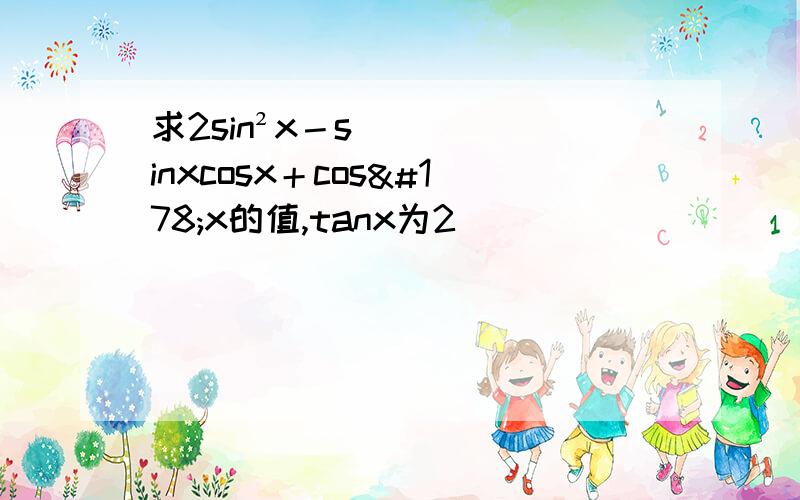 求2sin²x－sinxcosx＋cos²x的值,tanx为2