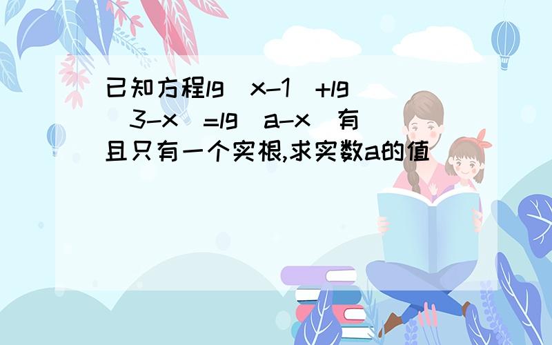 已知方程lg(x-1)+lg(3-x)=lg(a-x)有且只有一个实根,求实数a的值