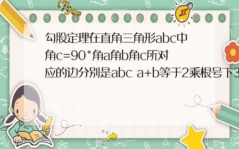 勾股定理在直角三角形abc中角c=90°角a角b角c所对应的边分别是abc a+b等于2乘根号下3,c＝2求三角形ABC