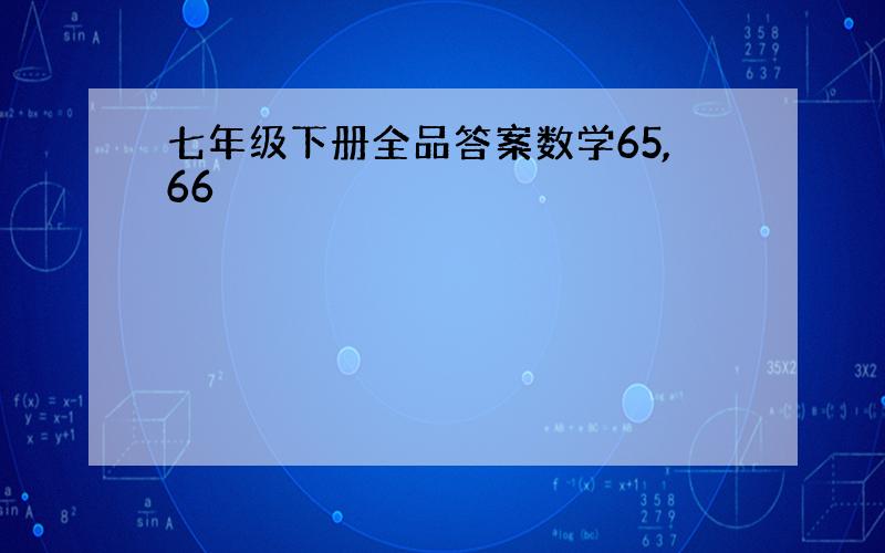 七年级下册全品答案数学65,66