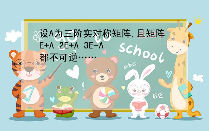 设A为三阶实对称矩阵,且矩阵E+A 2E+A 3E-A 都不可逆……