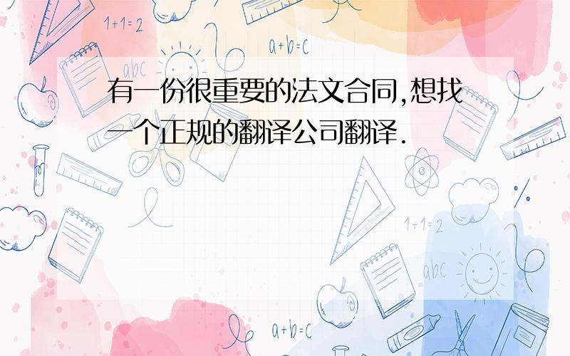 有一份很重要的法文合同,想找一个正规的翻译公司翻译.