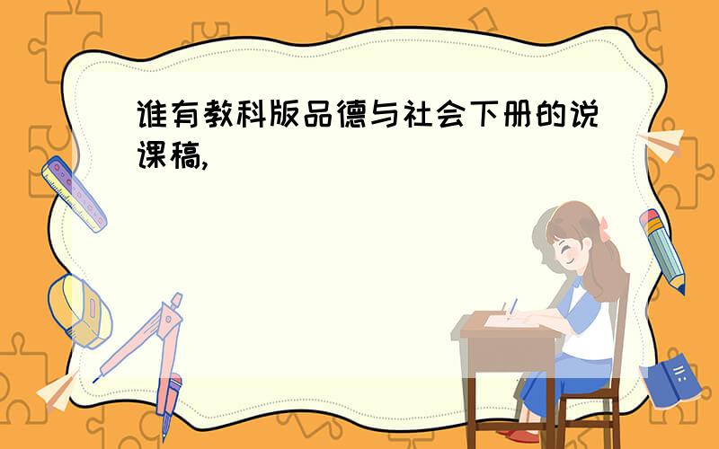 谁有教科版品德与社会下册的说课稿,