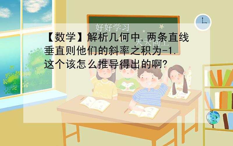 【数学】解析几何中,两条直线垂直则他们的斜率之积为-1.这个该怎么推导得出的啊?