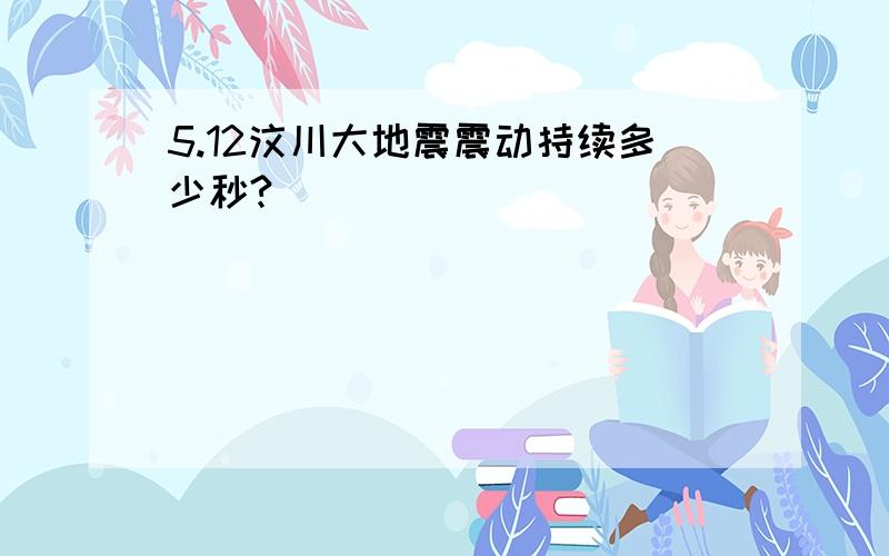 5.12汶川大地震震动持续多少秒?