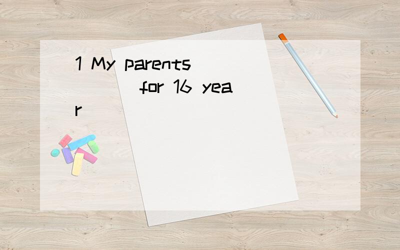 1 My parents ____ for 16 year