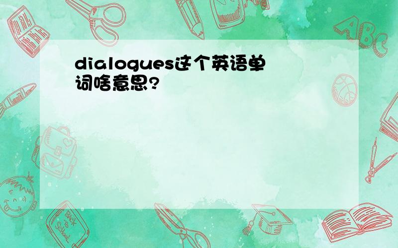 dialogues这个英语单词啥意思?