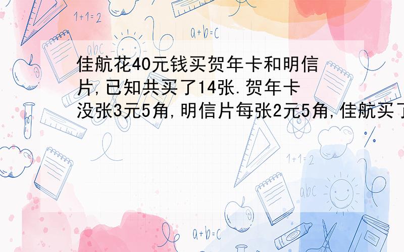 佳航花40元钱买贺年卡和明信片,已知共买了14张.贺年卡没张3元5角,明信片每张2元5角,佳航买了（）明信片