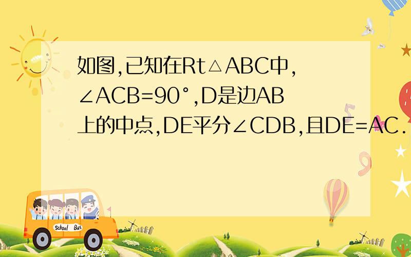 如图,已知在Rt△ABC中,∠ACB=90°,D是边AB上的中点,DE平分∠CDB,且DE=AC.（1）求证：CE=AD