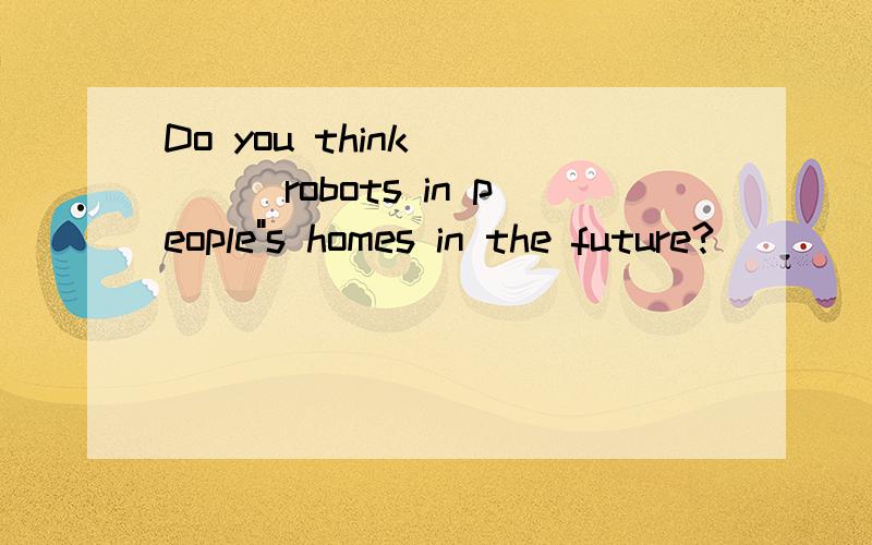 Do you think ____robots in people