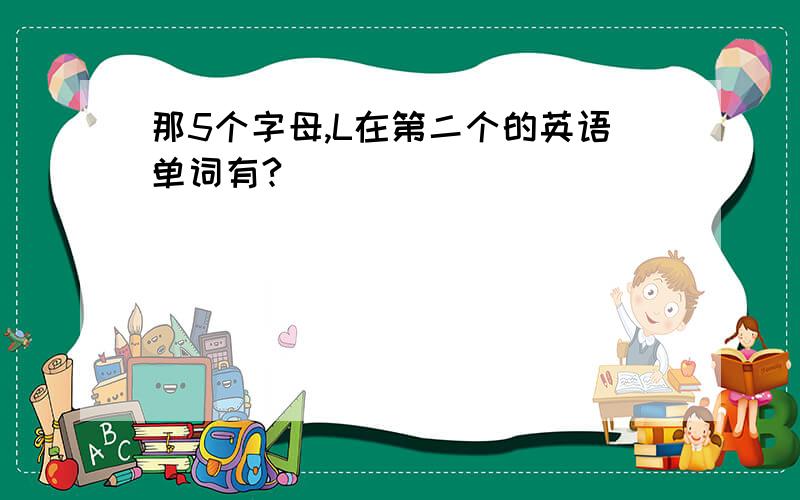 那5个字母,L在第二个的英语单词有?