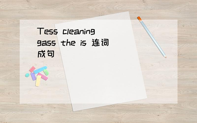 Tess cleaning gass the is 连词成句