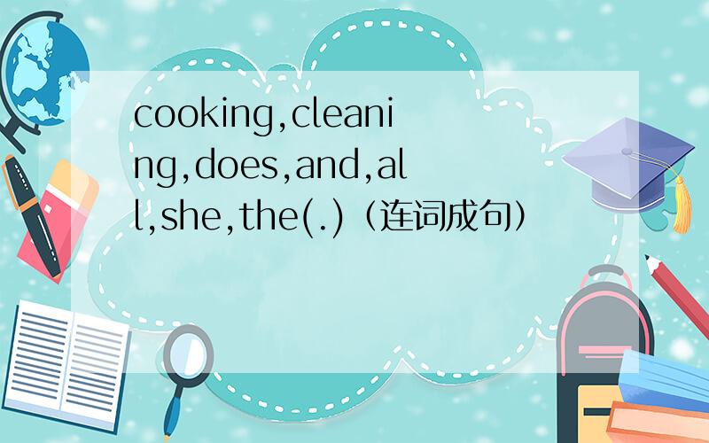 cooking,cleaning,does,and,all,she,the(.)（连词成句）