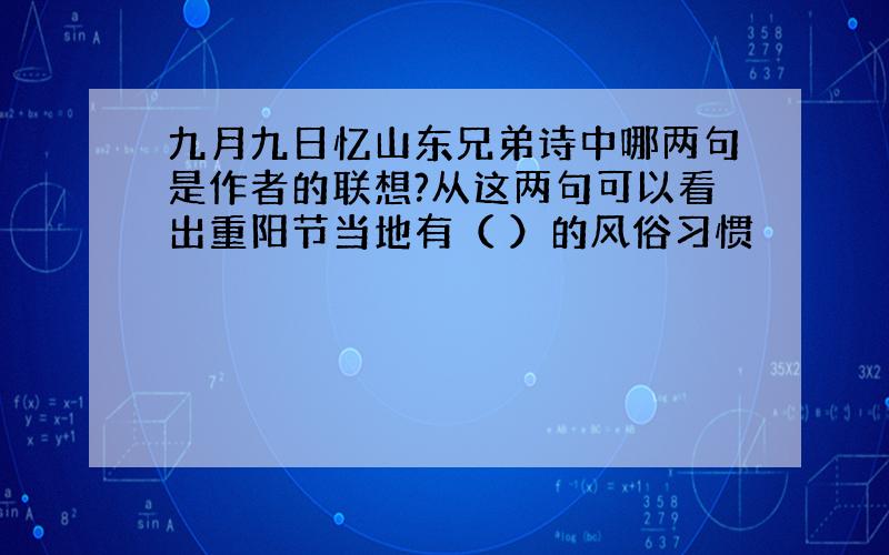 九月九日忆山东兄弟诗中哪两句是作者的联想?从这两句可以看出重阳节当地有（ ）的风俗习惯