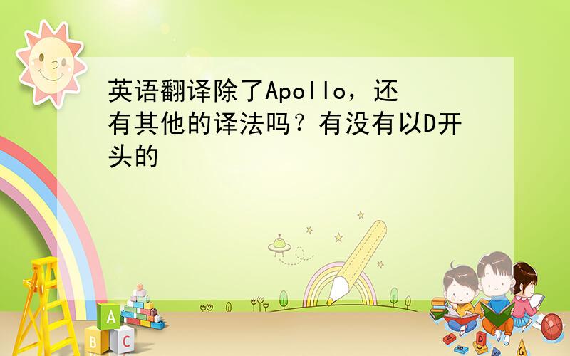 英语翻译除了Apollo，还有其他的译法吗？有没有以D开头的