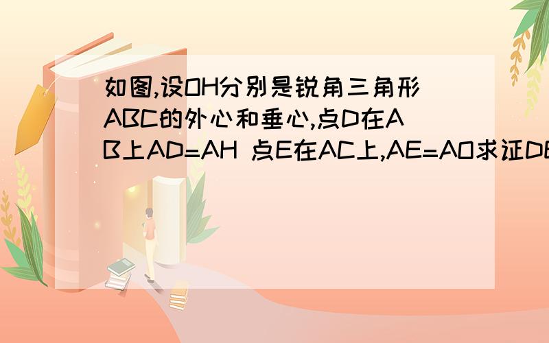 如图,设OH分别是锐角三角形ABC的外心和垂心,点D在AB上AD=AH 点E在AC上,AE=AO求证DE=AE