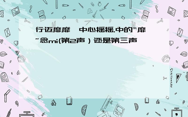 行迈靡靡,中心摇摇.中的“靡”念mi(第2声）还是第三声