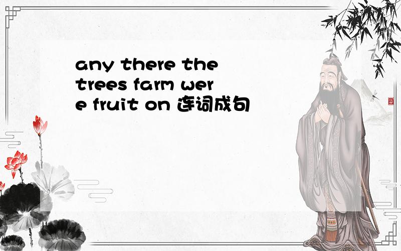 any there the trees farm were fruit on 连词成句