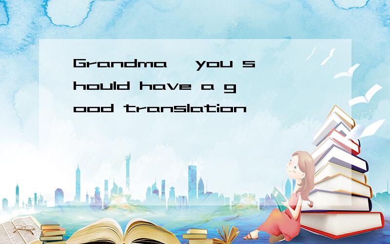 Grandma ,you should have a good translation