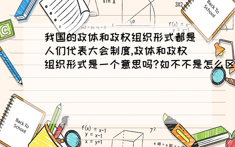 我国的政体和政权组织形式都是人们代表大会制度,政体和政权组织形式是一个意思吗?如不不是怎么区分?