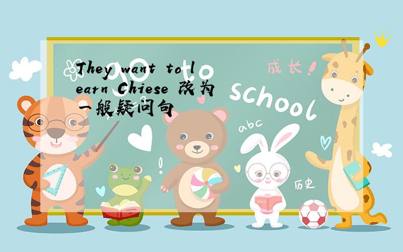 They want to learn Chiese 改为一般疑问句