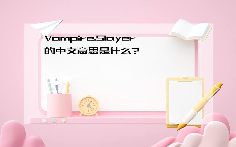 Vampire.Slayer的中文意思是什么?