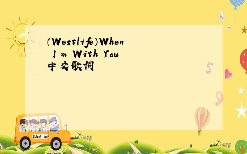 （Westlife）When I m With You 中文歌词