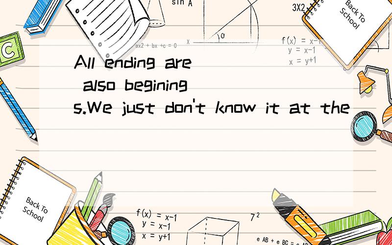 All ending are also beginings.We just don't know it at the