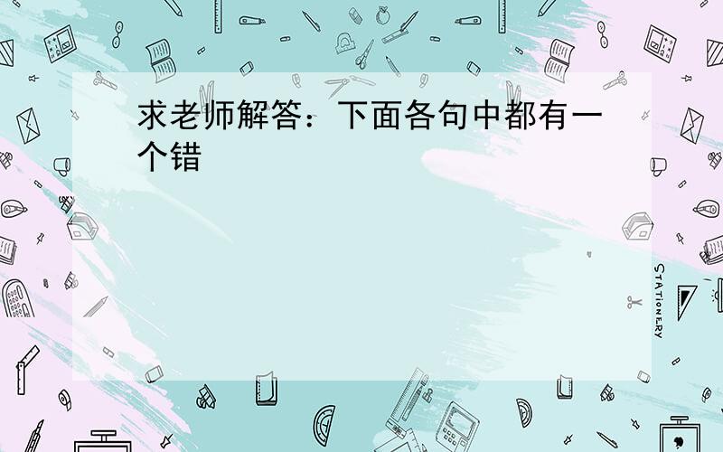 求老师解答：下面各句中都有一个错