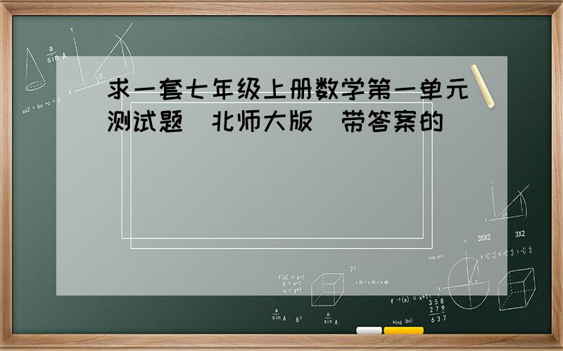 求一套七年级上册数学第一单元测试题(北师大版)带答案的