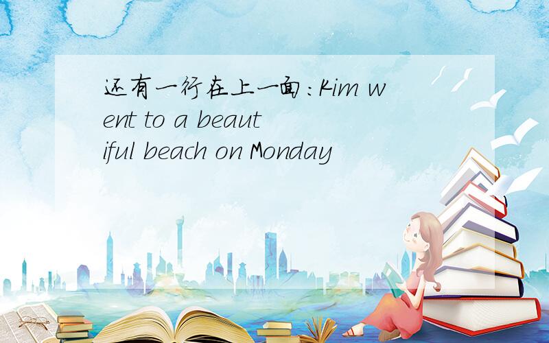 还有一行在上一面:Kim went to a beautiful beach on Monday