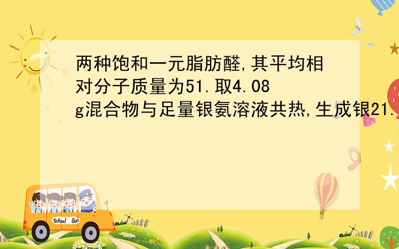 两种饱和一元脂肪醛,其平均相对分子质量为51.取4.08g混合物与足量银氨溶液共热,生成银21.6g.