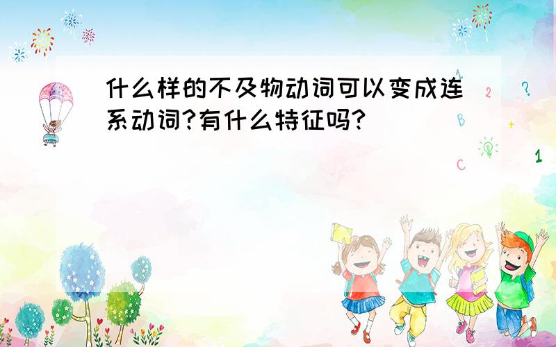 什么样的不及物动词可以变成连系动词?有什么特征吗?