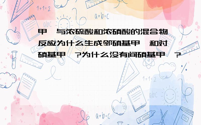 甲苯与浓硫酸和浓硝酸的混合物反应为什么生成邻硝基甲苯和对硝基甲苯?为什么没有间硝基甲苯?