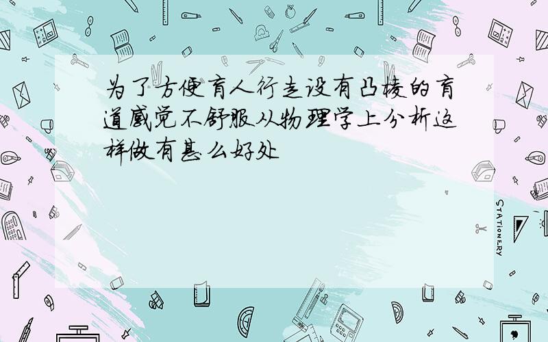 为了方便盲人行走设有凸棱的盲道感觉不舒服从物理学上分析这样做有甚么好处