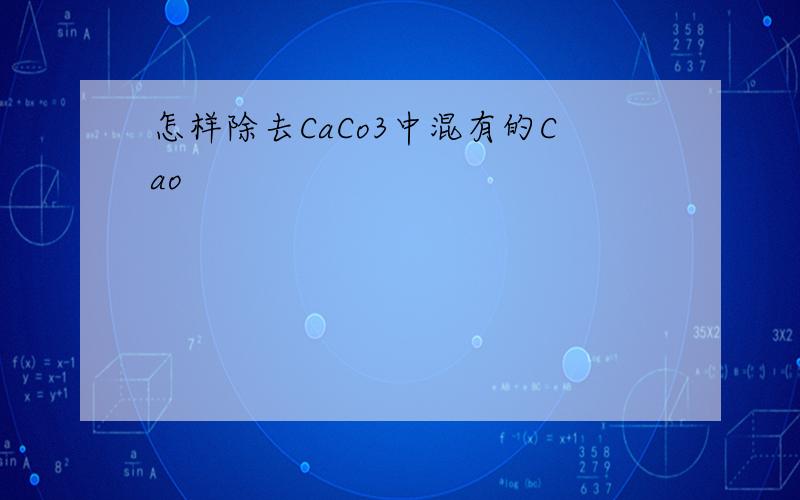 怎样除去CaCo3中混有的Cao