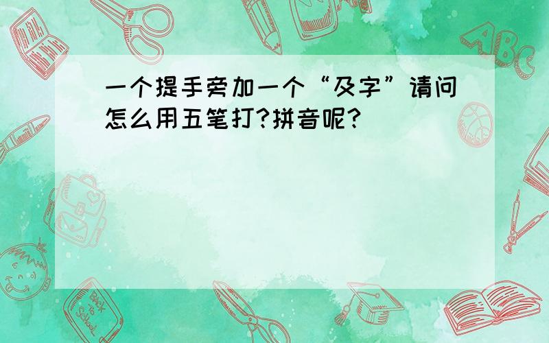 一个提手旁加一个“及字”请问怎么用五笔打?拼音呢?