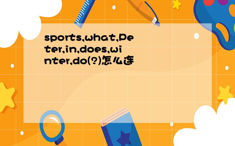 sports,what,Peter,in,does,winter,do(?)怎么连