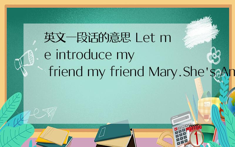 英文一段话的意思 Let me introduce my friend my friend Mary.She's Ame