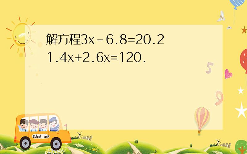 解方程3x-6.8=20.21.4x+2.6x=120．