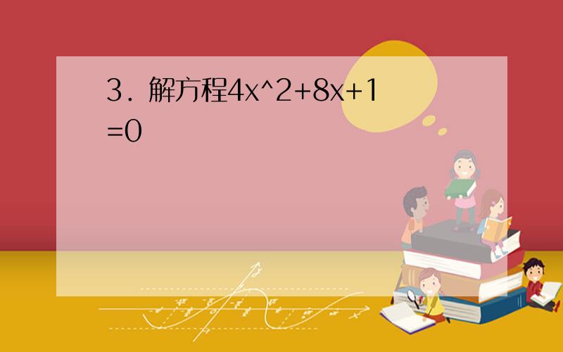 3．解方程4x^2+8x+1=0