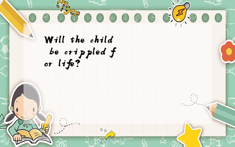 Will the child be crippled for life?