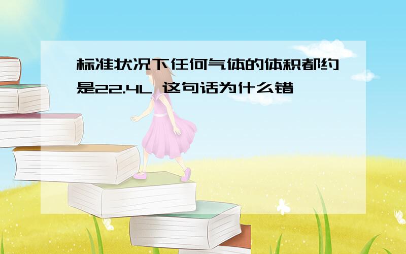 标准状况下任何气体的体积都约是22.4L 这句话为什么错